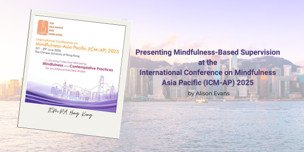Blog Title Presenting Mindfulness-Based Supervision at the International Conference on Mindfulness Asia Pacific (ICM-AP) 2025 by Alison Evans
